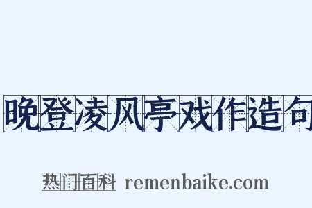 晚登凌风亭戏作造句是什么意思的图片